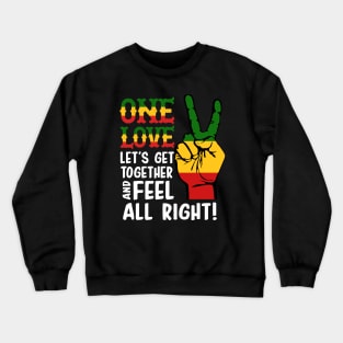 ONE LOVE LET'S GET TOGETHER AND FEEL ALL RIGHT T SHIRT Crewneck Sweatshirt